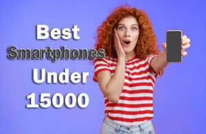 Best mobile phones to buy Under 15000 in India